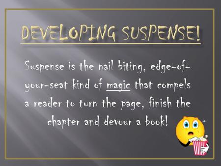 Developing Suspense! Suspense is the nail biting, edge-of-your-seat kind of magic that compels a reader to turn the page, finish the chapter and devour.