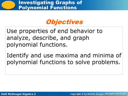 Objectives Use properties of end behavior to analyze, describe, and graph polynomial functions. Identify and use maxima and minima of polynomial functions.