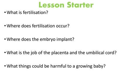 Lesson Starter What is fertilisation? Where does fertilisation occur?