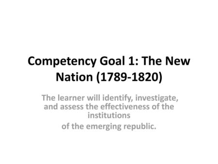 Competency Goal 1: The New Nation ( )