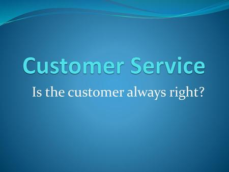 Is the customer always right?