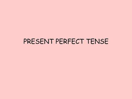 PRESENT PERFECT TENSE.