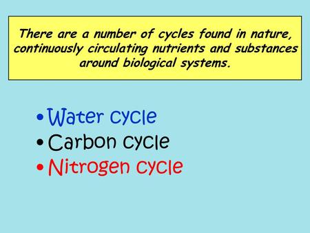 Water cycle Carbon cycle Nitrogen cycle