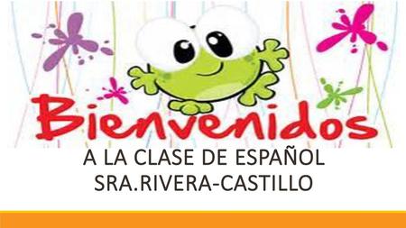 A LA CLASE DE ESPAñOL Sra.Rivera-castillo