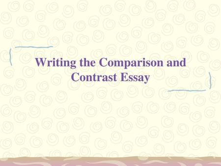 Writing the Comparison and Contrast Essay