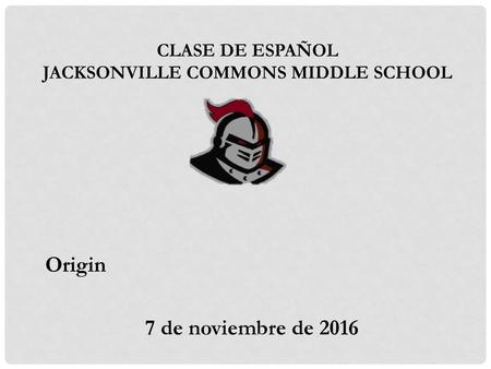 Spanish Class Mrs. Rogers. Origin 7 de noviembre de 2016