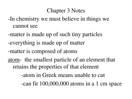 Chapter 3 Notes -In chemistry we must believe in things we cannot see -matter is made up of such tiny particles -everything is made up of matter -matter.