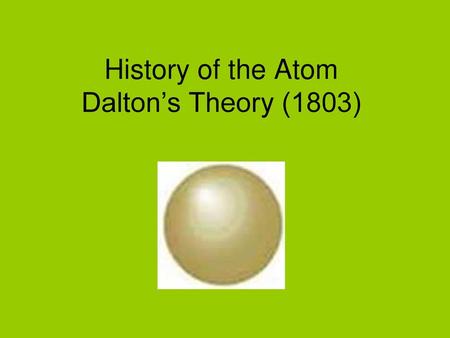 History of the Atom Dalton’s Theory (1803)