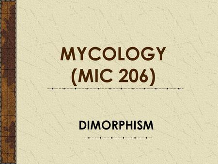 MYCOLOGY (MIC 206) DIMORPHISM.