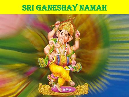 SRI GANESHAY NAMAH.