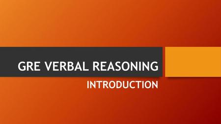 GRE VERBAL REASONING INTRODUCTION.