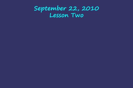 September 22, 2010 Lesson Two.