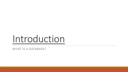 Introduction What is a Database?.