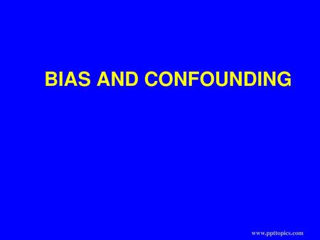 BIAS AND CONFOUNDING www.ppttopics.com.