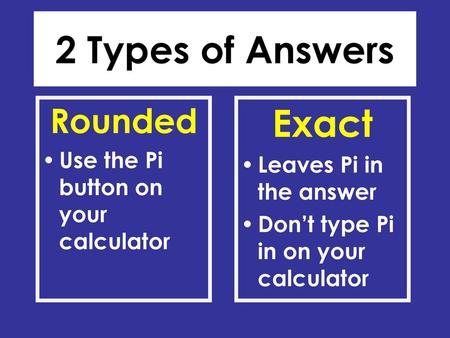 2 Types of Answers Exact Rounded Use the Pi button on your calculator