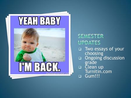 Semester Updates Two essays of your choosing Ongoing discussion grade