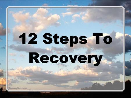 12 Steps To Recovery 1.