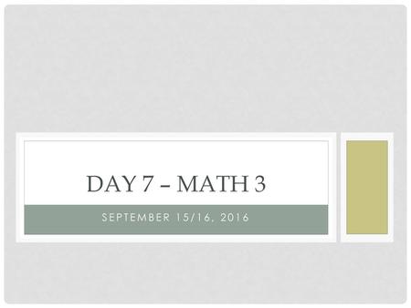 Day 7 – math 3 September 15/16, 2016.