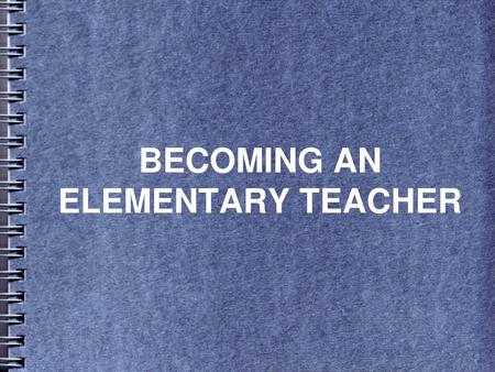 BECOMING AN ELEMENTARY TEACHER