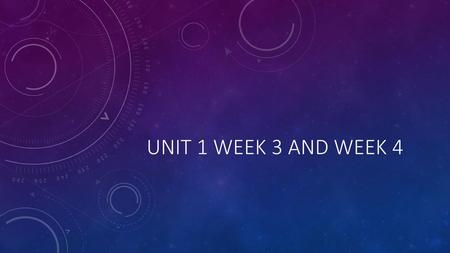 Unit 1 Week 3 and Week 4 .