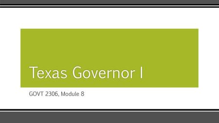 Texas Governor I GOVT 2306, Module 8.