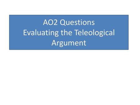 AO2 Questions Evaluating the Teleological Argument