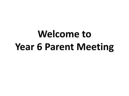 Welcome to Year 6 Parent Meeting