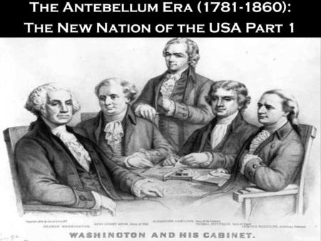 The Antebellum Era ( ): The New Nation of the USA Part 1