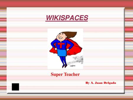 WIKISPACES Super Teacher By A. Juan Delgado.