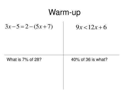 Warm-up What is 7% of 28? 40% of 36 is what?.