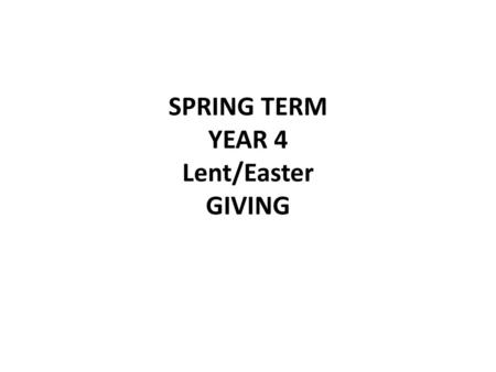 SPRING TERM YEAR 4 Lent/Easter GIVING