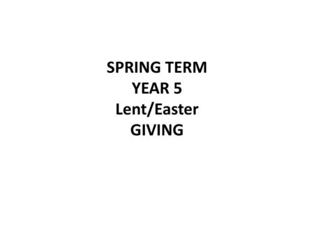 SPRING TERM YEAR 5 Lent/Easter GIVING