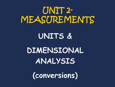 UNITS & DIMENSIONAL ANALYSIS (conversions)