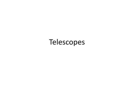 Telescopes.