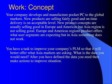 Work: Concept Your company develops and manufacture pocket PC to the global markets. New products are selling fairly good and on time delivery is on acceptable.