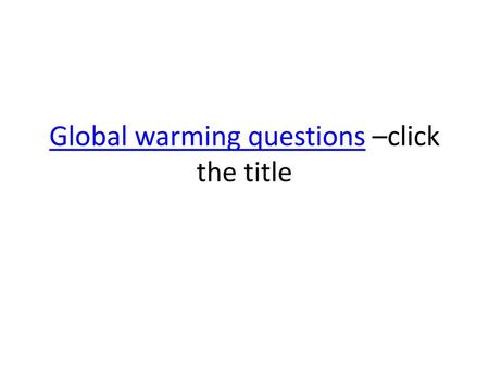 Global warming questions –click the title