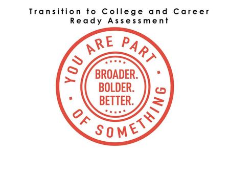 Transition to College and Career Ready Assessment