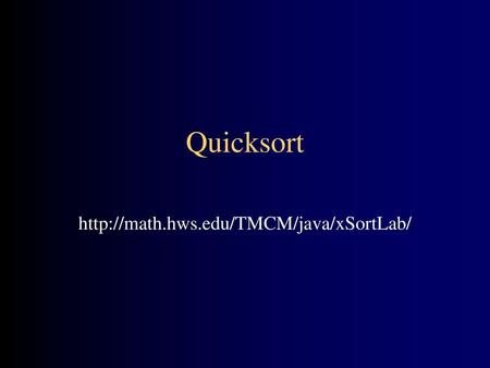 Quicksort http://math.hws.edu/TMCM/java/xSortLab/.