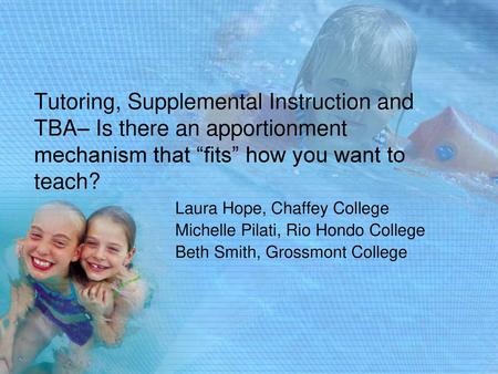 Tutoring, Supplemental Instruction and TBA– Is there an apportionment mechanism that “fits” how you want to teach? Laura Hope, Chaffey College Michelle.