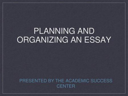 Planning and organizing An essay