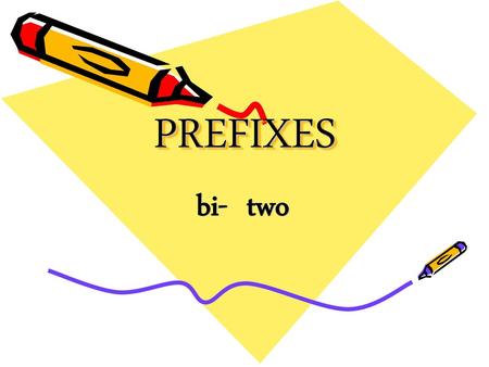 PREFIXES bi- two.