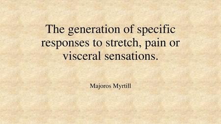 The generation of specific responses to stretch, pain or visceral sensations. Majoros Myrtill.