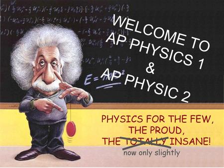 WELCOME TO AP PHYSICS 1 & AP PHYSIC 2