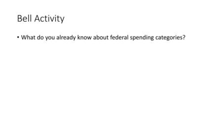 Bell Activity What do you already know about federal spending categories?