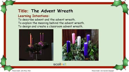 Title: The Advent Wreath Learning Intentions: To describe advent and the advent wreath. To explain the meaning behind the advent wreath. To design and.