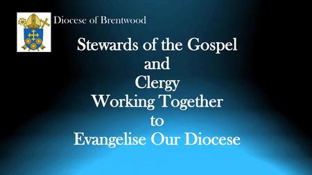 Diocese of Brentwood Stewards of the Gospel and Clergy Working Together to Evangelise Our Diocese.