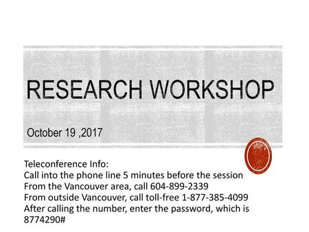 Research workshop October 19 ,2017 Teleconference Info: