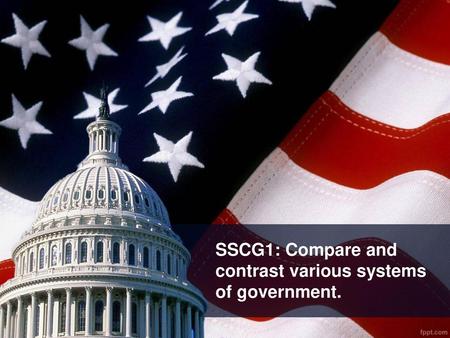 SSCG1: Compare and contrast various systems of government.