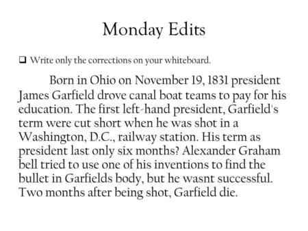 Monday Edits Write only the corrections on your whiteboard.
