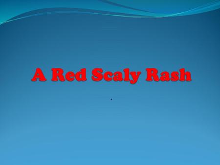 A Red Scaly Rash ..